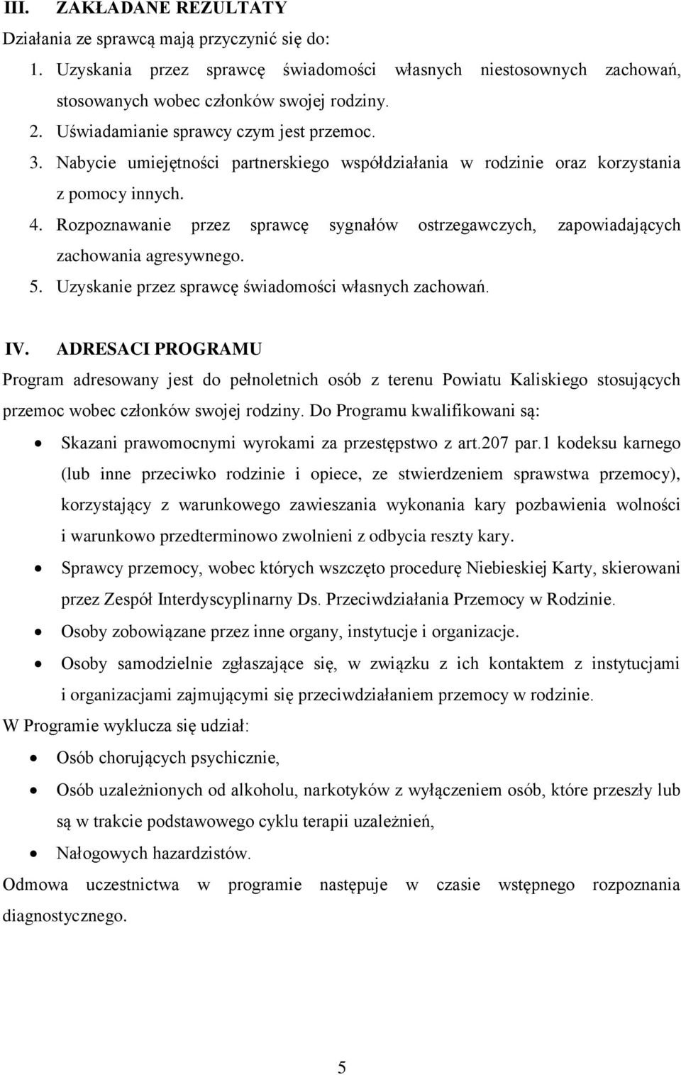 Rozpoznawanie przez sprawcę sygnałów ostrzegawczych, zapowiadających zachowania agresywnego. 5. Uzyskanie przez sprawcę świadomości własnych zachowań. IV.