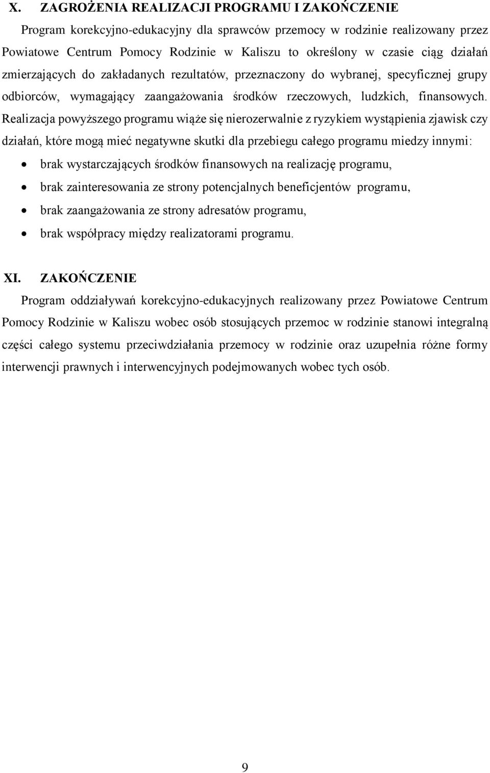 Realizacja powyższego programu wiąże się nierozerwalnie z ryzykiem wystąpienia zjawisk czy działań, które mogą mieć negatywne skutki dla przebiegu całego programu miedzy innymi: brak wystarczających