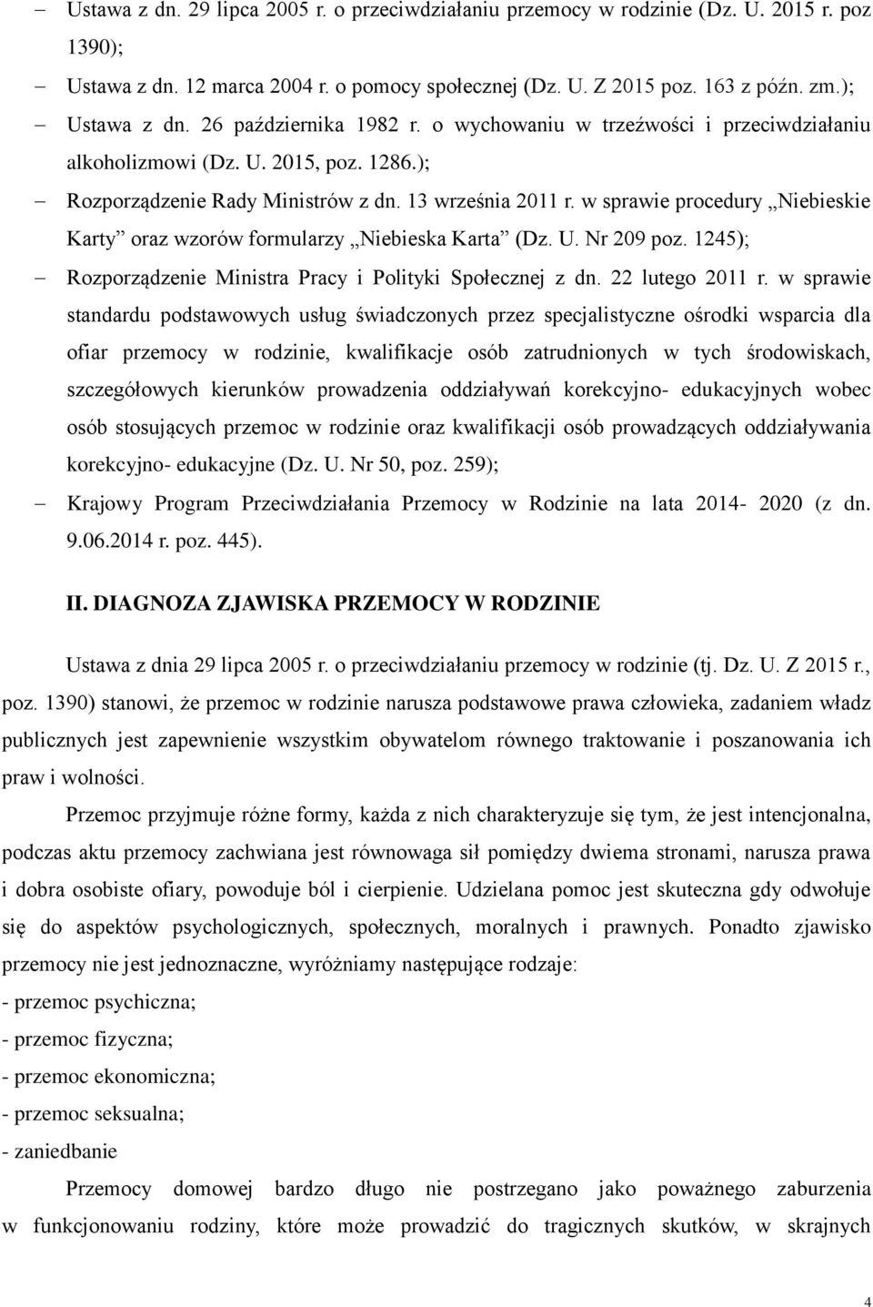 w sprawie procedury Niebieskie Karty oraz wzorów formularzy Niebieska Karta (Dz. U. Nr 209 poz. 1245); Rozporządzenie Ministra Pracy i Polityki Społecznej z dn. 22 lutego 2011 r.