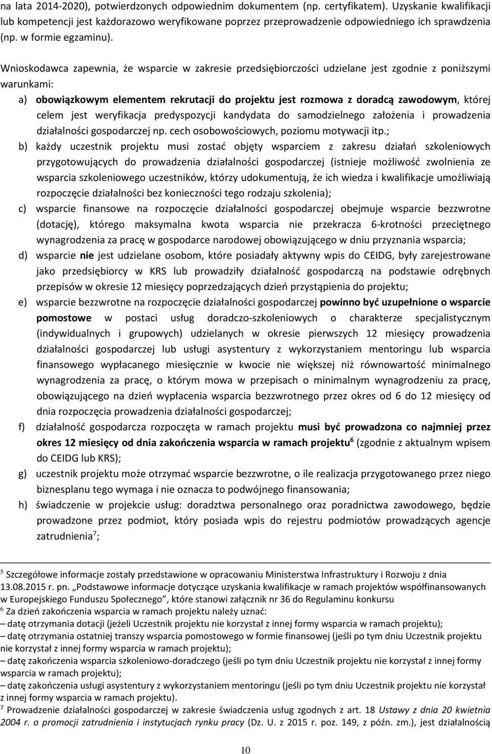 Wnioskodawca zapewnia, że wsparcie w zakresie przedsiębiorczości udzielane jest zgodnie z poniższymi warunkami: a) obowiązkowym elementem rekrutacji do projektu jest rozmowa z doradcą zawodowym,