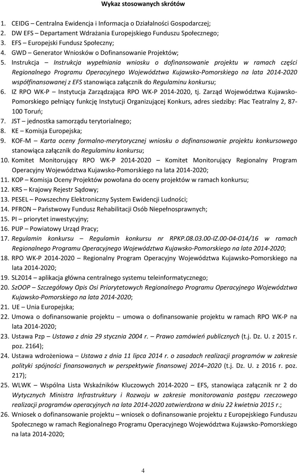 Instrukcja Instrukcja wypełniania wniosku o dofinansowanie projektu w ramach części Regionalnego Programu Operacyjnego Województwa Kujawsko-Pomorskiego na lata 2014-2020 współfinansowanej z EFS