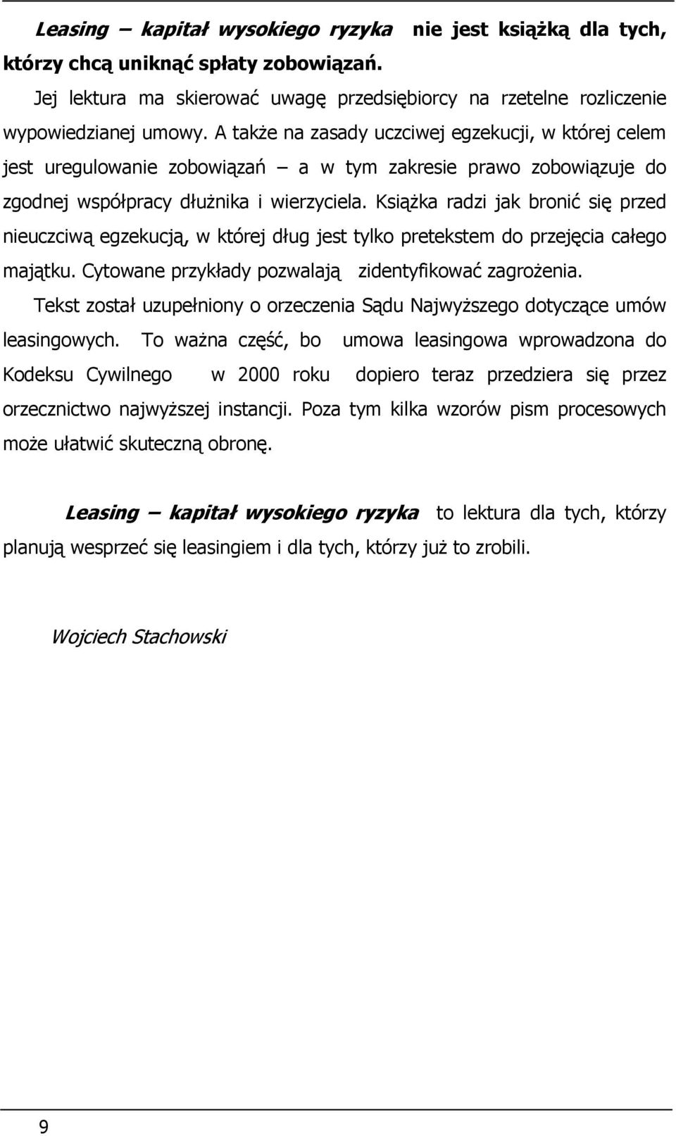 Książka radzi jak bronić się przed nieuczciwą egzekucją, w której dług jest tylko pretekstem do przejęcia całego majątku. Cytowane przykłady pozwalają zidentyfikować zagrożenia.