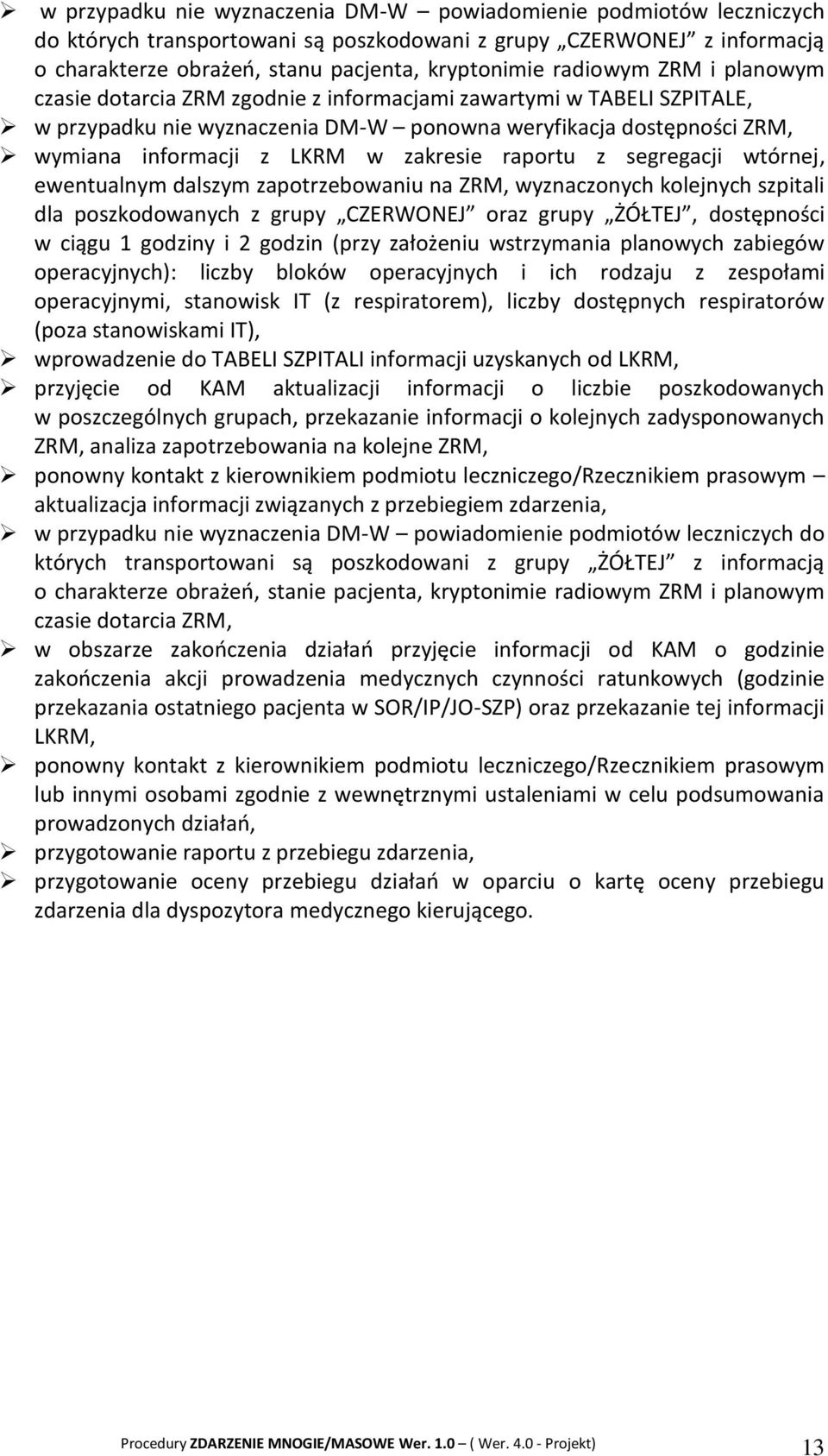 zakresie raportu z segregacji wtórnej, ewentualnym dalszym zapotrzebowaniu na ZRM, wyznaczonych kolejnych szpitali dla poszkodowanych z grupy CZERWONEJ oraz grupy ŻÓŁTEJ, dostępności w ciągu 1
