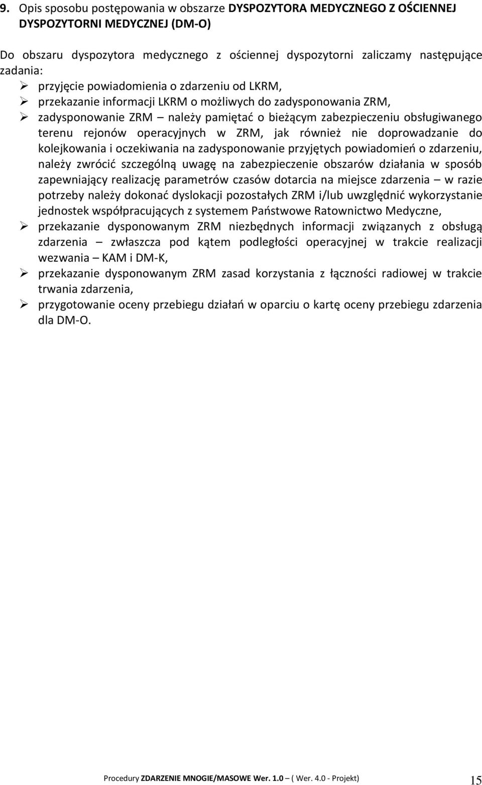 operacyjnych w ZRM, jak również nie doprowadzanie do kolejkowania i oczekiwania na zadysponowanie przyjętych powiadomień o zdarzeniu, należy zwrócić szczególną uwagę na zabezpieczenie obszarów
