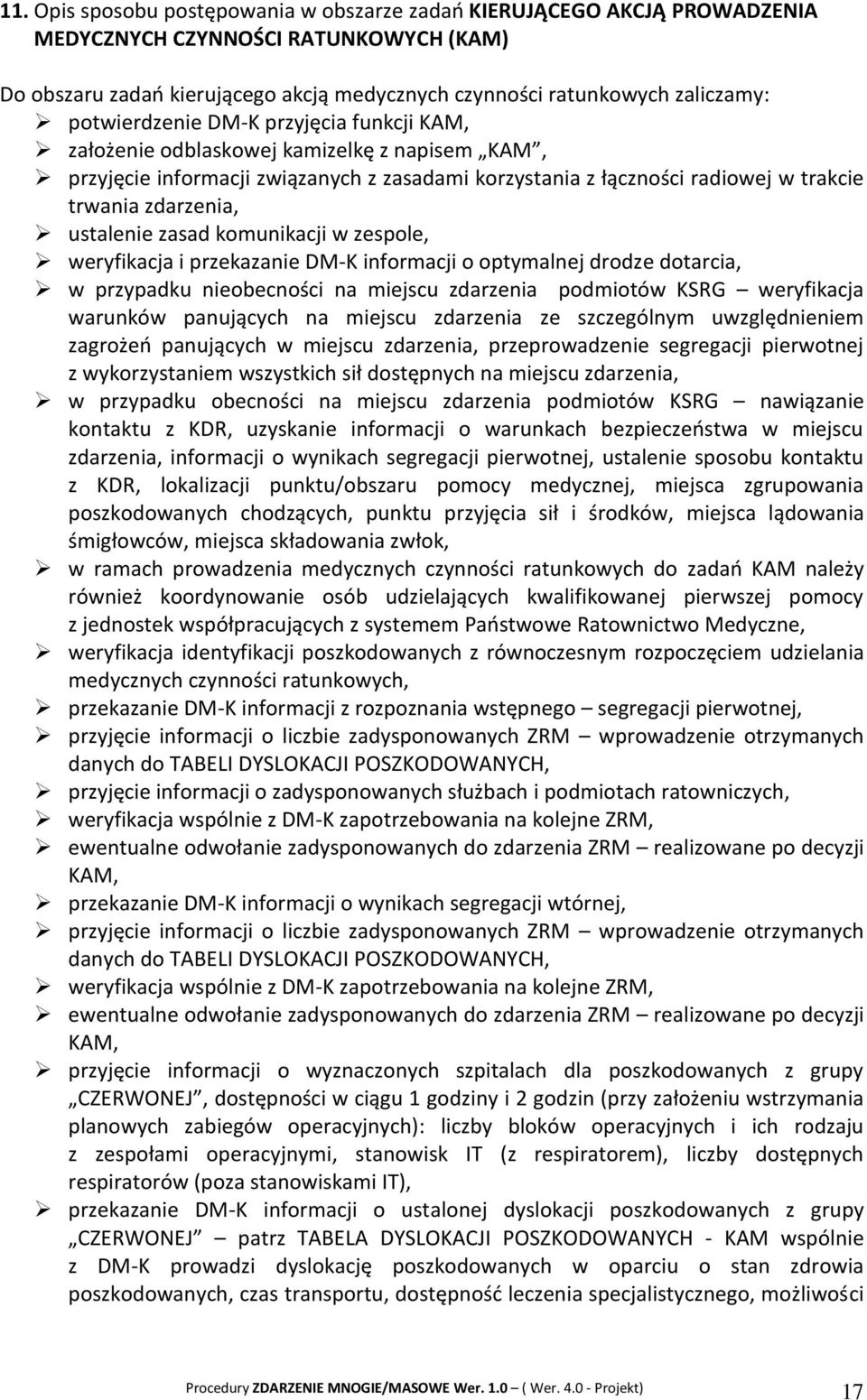 ustalenie zasad komunikacji w zespole, weryfikacja i przekazanie DM-K informacji o optymalnej drodze dotarcia, w przypadku nieobecności na miejscu zdarzenia podmiotów KSRG weryfikacja warunków