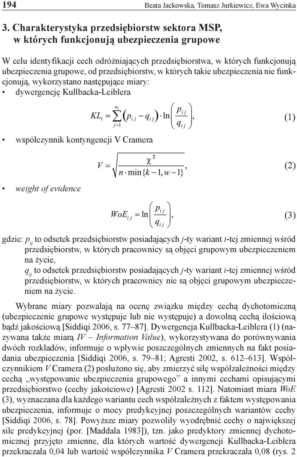 przedsiębiorstw, w których takie ubezpieczenia nie funkcjonują, wykorzystano następujące miary: dywergencję Kullbacka-Leiblera współczynnik kontyngencji V Cramera weight of evidence w i p ij KLi ( pi