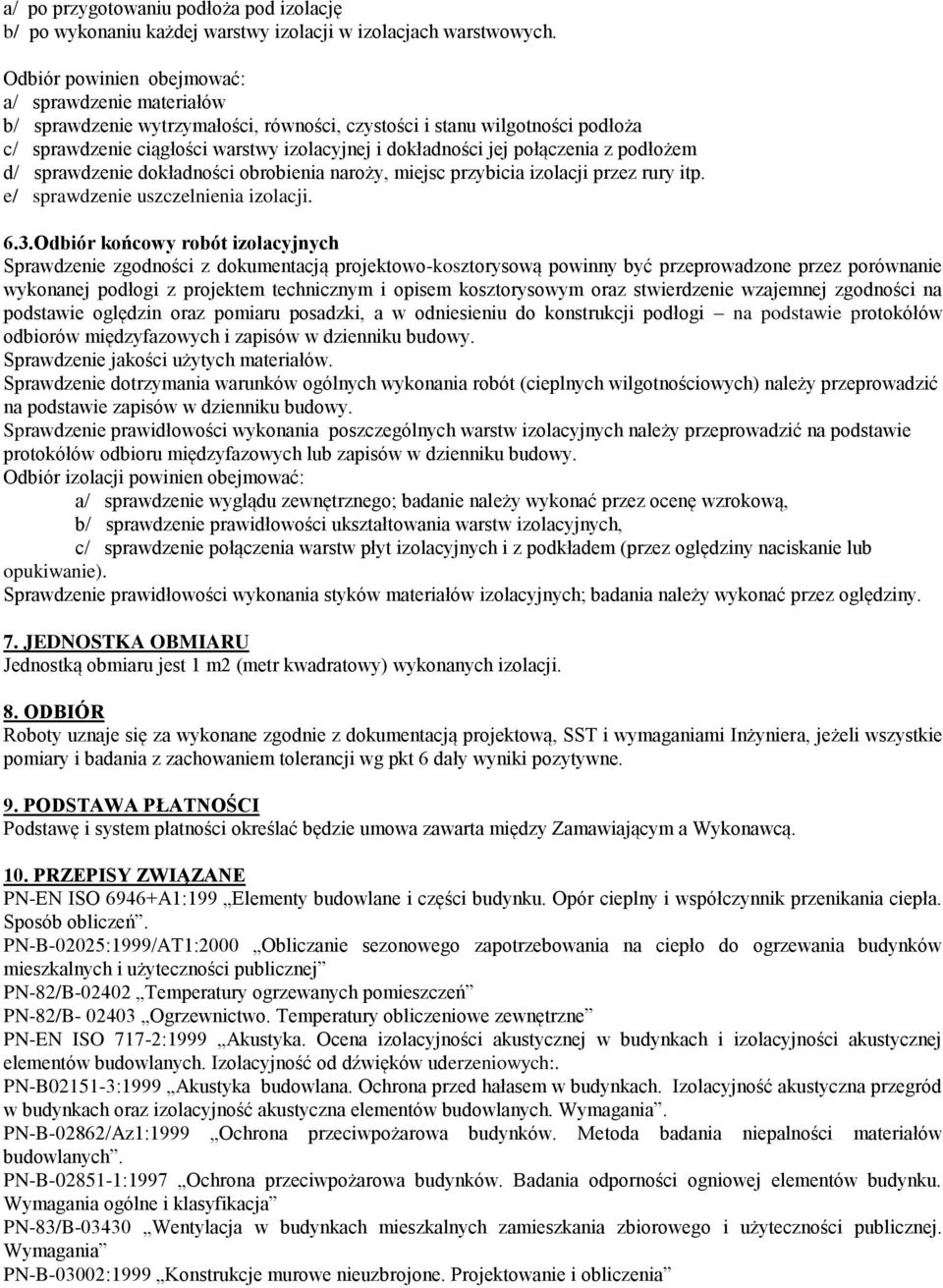 połączenia z podłożem d/ sprawdzenie dokładności obrobienia naroży, miejsc przybicia izolacji przez rury itp. e/ sprawdzenie uszczelnienia izolacji. 6.3.