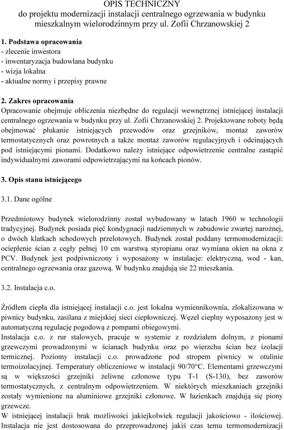 Zakres opracowania Opracowanie obejmuje obliczenia niezbędne do regulacji wewnętrznej istniejącej instalacji centralnego ogrzewania w budynku przy ul. Zofii Chrzanowskiej 2.