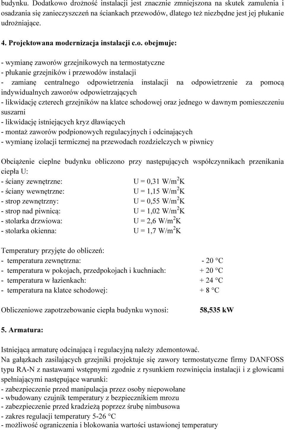 odpowietrzenie za pomocą indywidualnych zaworów odpowietrzających - likwidację czterech grzejników na klatce schodowej oraz jednego w dawnym pomieszczeniu suszarni - likwidację istniejących kryz