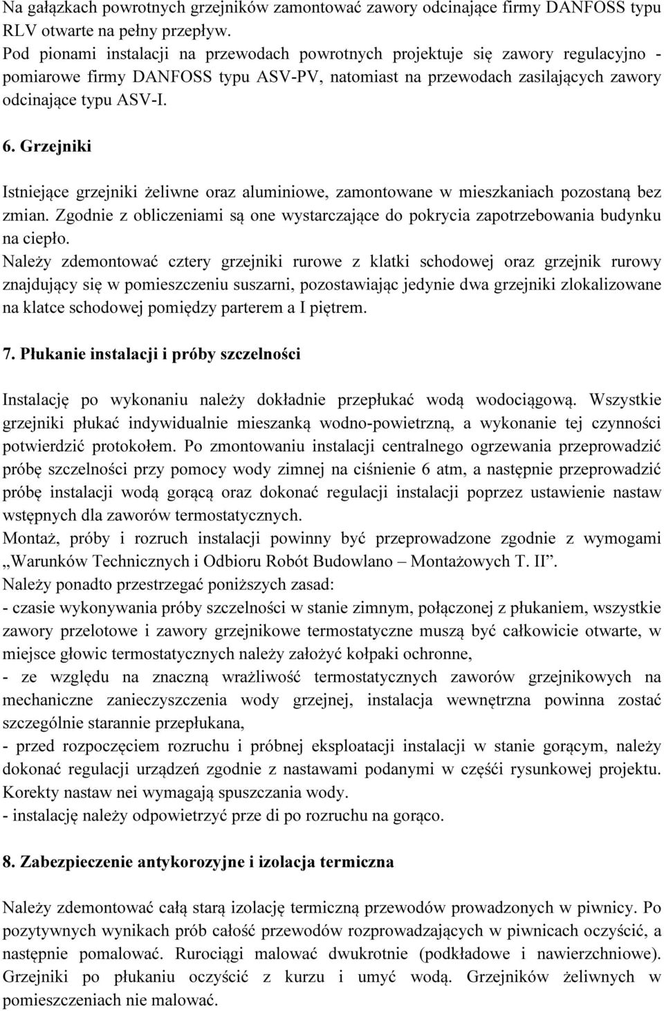 Grzejniki Istniejące grzejniki żeliwne oraz aluminiowe, zamontowane w mieszkaniach pozostaną bez zmian. Zgodnie z obliczeniami są one wystarczające do pokrycia zapotrzebowania budynku na ciepło.