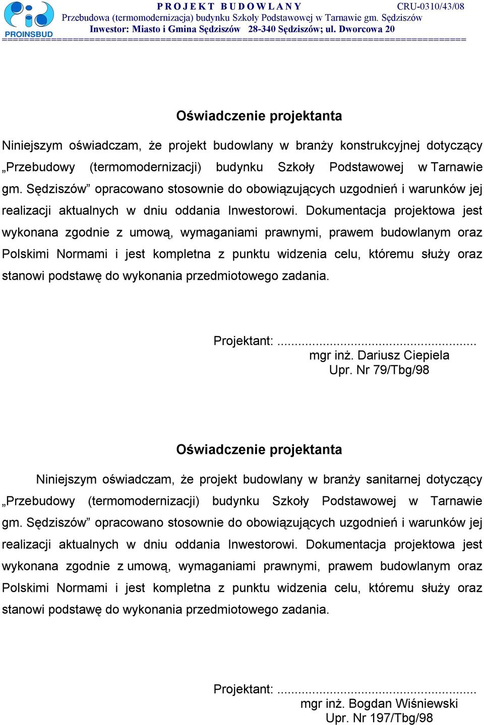 Dokumentacja projektowa jest wykonana zgodnie z umową, wymaganiami prawnymi, prawem budowlanym oraz Polskimi Normami i jest kompletna z punktu widzenia celu, któremu służy oraz stanowi podstawę do