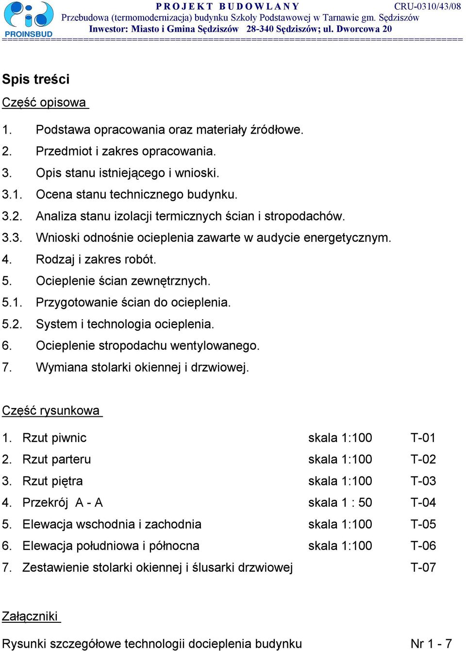 System i technologia ocieplenia. 6. Ocieplenie stropodachu wentylowanego. 7. Wymiana stolarki okiennej i drzwiowej. Część rysunkowa 1. Rzut piwnic skala 1:100 T-01 2. Rzut parteru skala 1:100 T-02 3.