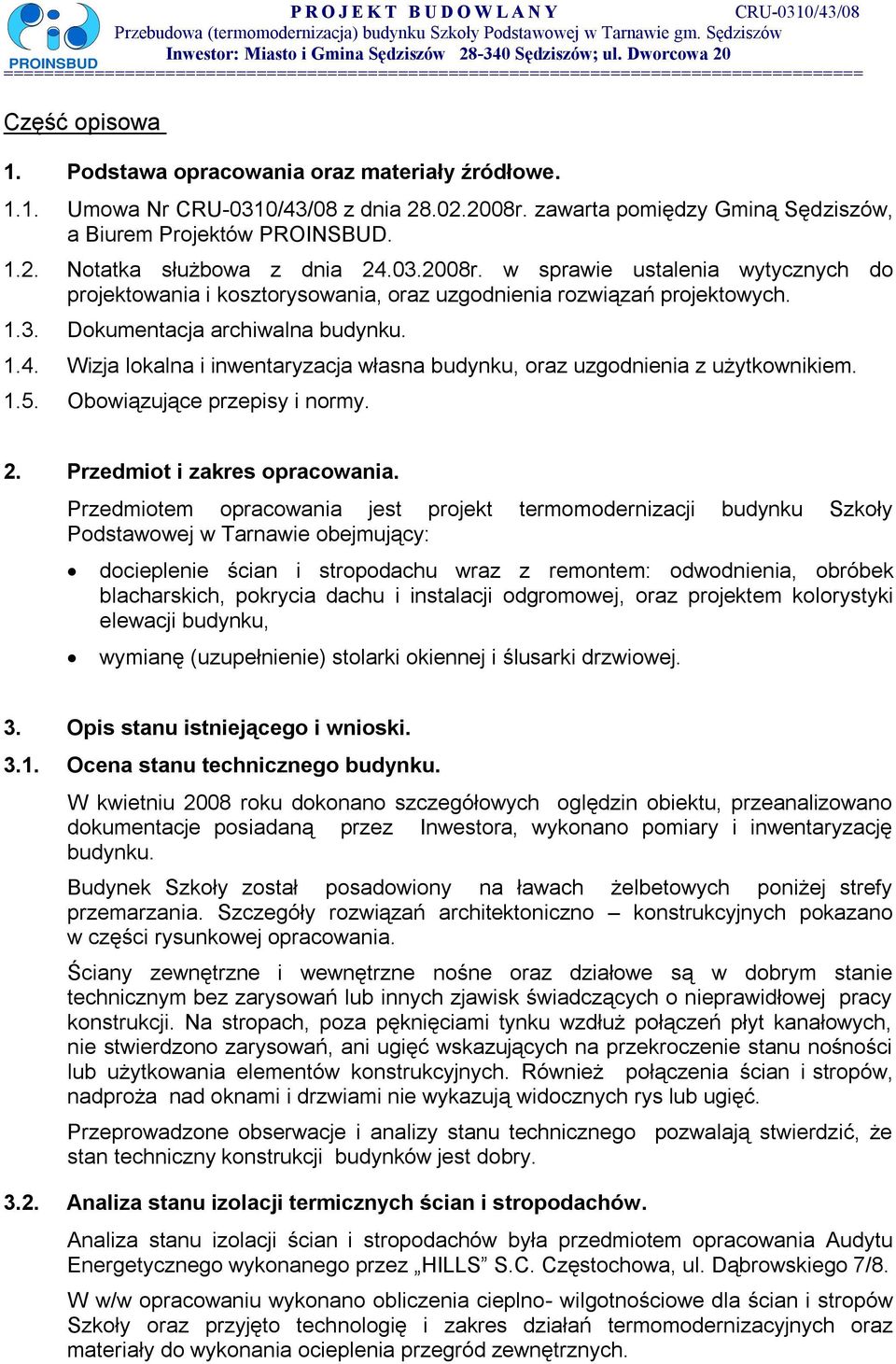 Wizja lokalna i inwentaryzacja własna budynku, oraz uzgodnienia z użytkownikiem. 1.5. Obowiązujące przepisy i normy. 2. Przedmiot i zakres opracowania.