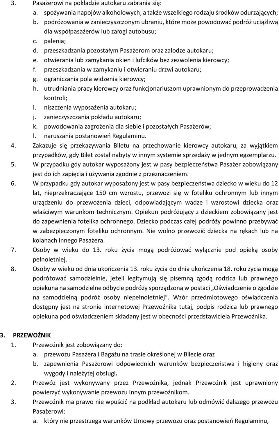 otwierania lub zamykania okien i lufcików bez zezwolenia kierowcy; f. przeszkadzania w zamykaniu i otwieraniu drzwi autokaru; g. ograniczania pola widzenia kierowcy; h.