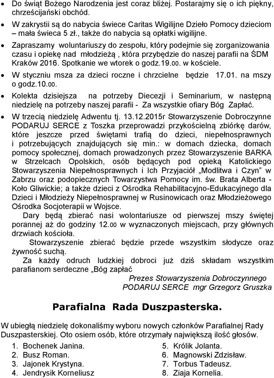 Spotkanie we wtorek o godz.19.00. w kościele. W styczniu msza za dzieci roczne i chrzcielne będzie 17.01. na mszy o godz.10.00. Kolekta dzisiejsza na potrzeby Diecezji i Seminarium, w następną niedzielę na potrzeby naszej parafii - Za wszystkie ofiary Bóg Zapłać.