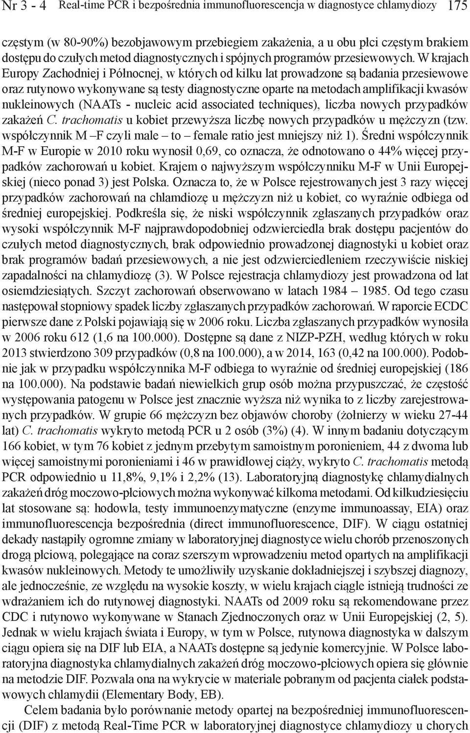 W krajach Europy Zachodniej i Północnej, w których od kilku lat prowadzone są badania przesiewowe oraz rutynowo wykonywane są testy diagnostyczne oparte na metodach amplifikacji kwasów nukleinowych