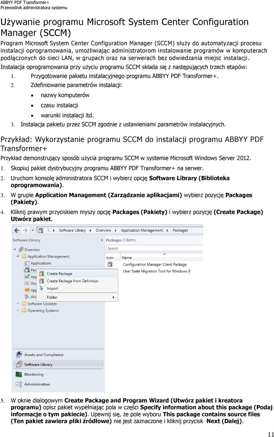 Instalacja oprogramowania przy użyciu programu SCCM składa się z następujących trzech etapów: 1. Przygotowanie pakietu instalacyjnego programu ABBYY PDF Transformer+. 2.