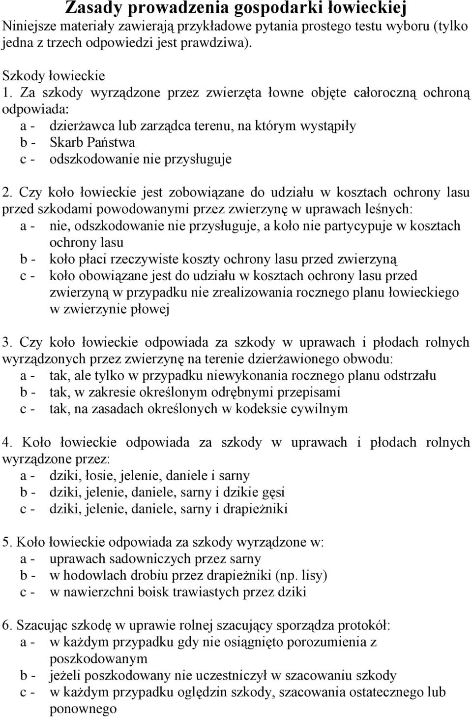 Czy koło łowieckie jest zobowiązane do udziału w kosztach ochrony lasu przed szkodami powodowanymi przez zwierzynę w uprawach leśnych: a - nie, odszkodowanie nie przysługuje, a koło nie partycypuje w