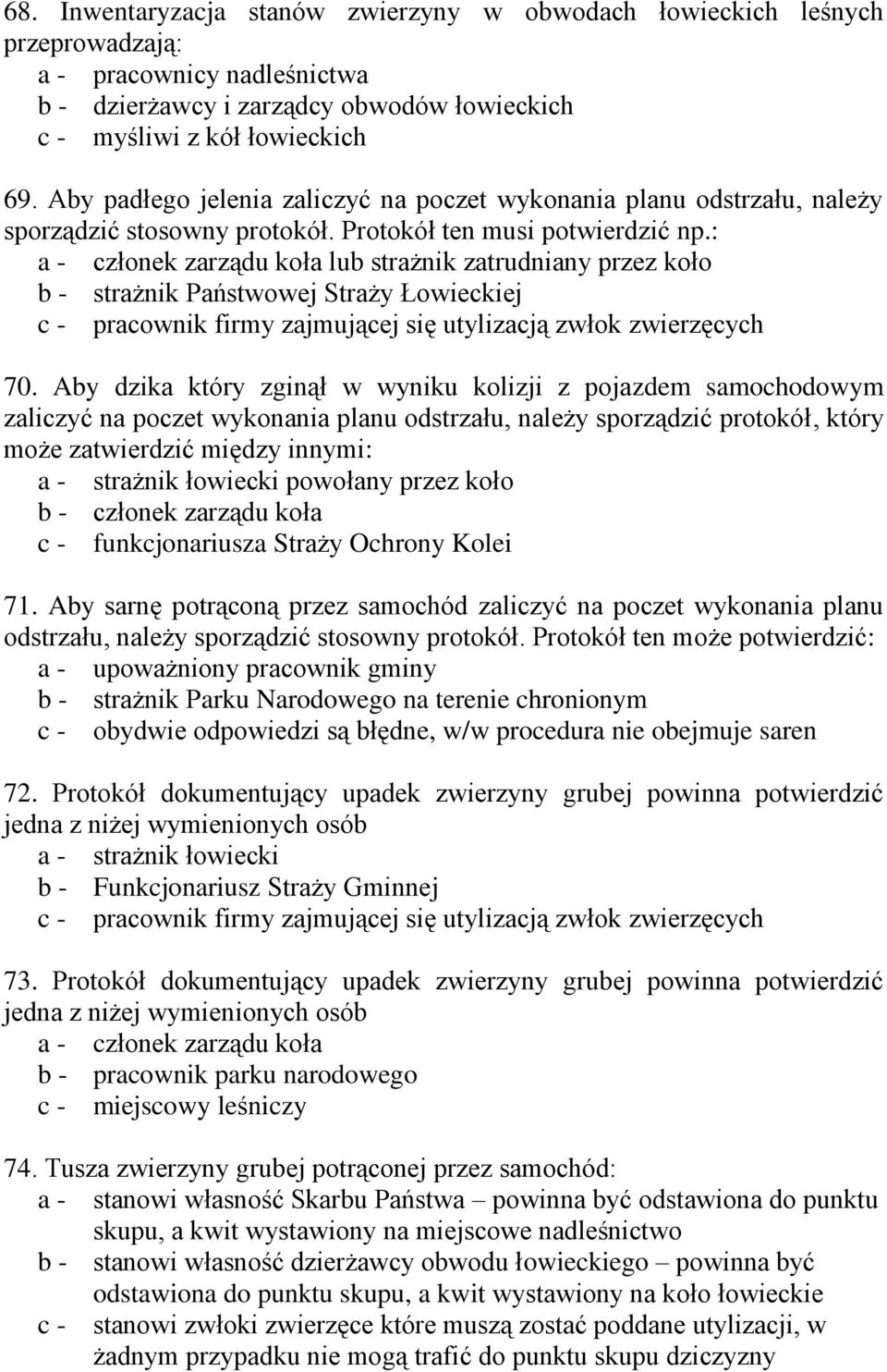 : a - członek zarządu koła lub strażnik zatrudniany przez koło b - strażnik Państwowej Straży Łowieckiej c - pracownik firmy zajmującej się utylizacją zwłok zwierzęcych 70.