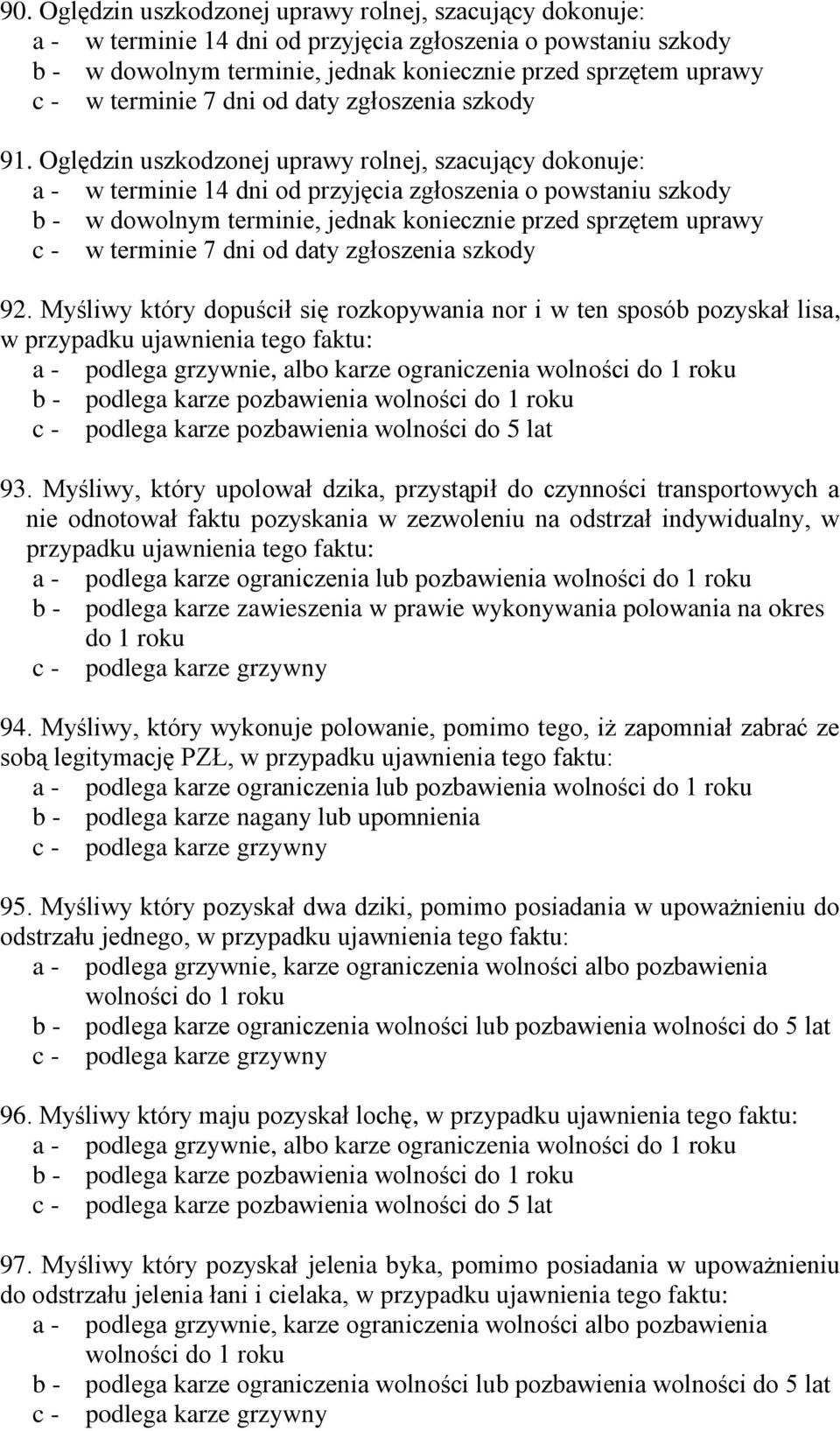 Oględzin uszkodzonej uprawy rolnej, szacujący dokonuje: a - w terminie 14 dni od przyjęcia zgłoszenia o powstaniu szkody b - w dowolnym terminie, jednak koniecznie przed sprzętem uprawy c - w