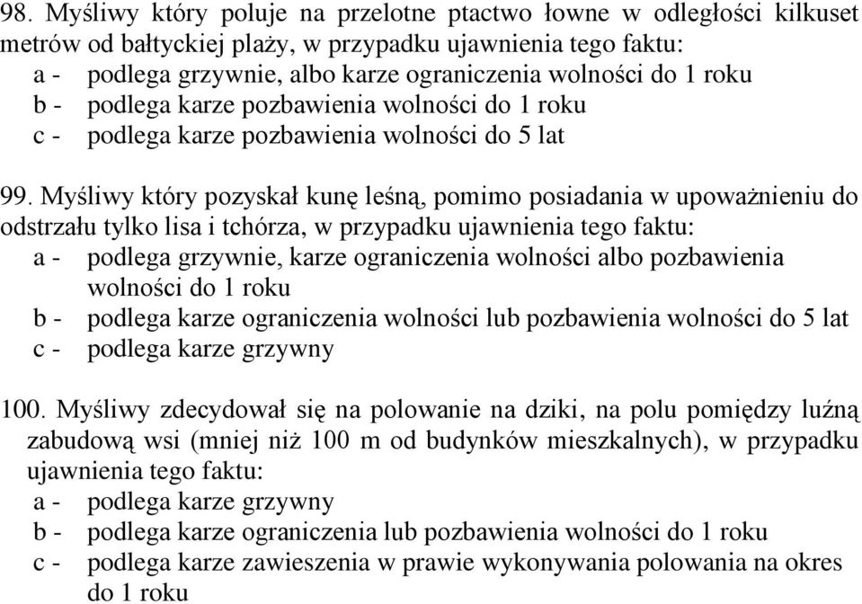 Myśliwy który pozyskał kunę leśną, pomimo posiadania w upoważnieniu do odstrzału tylko lisa i tchórza, w przypadku ujawnienia tego faktu: a - podlega grzywnie, karze ograniczenia wolności albo