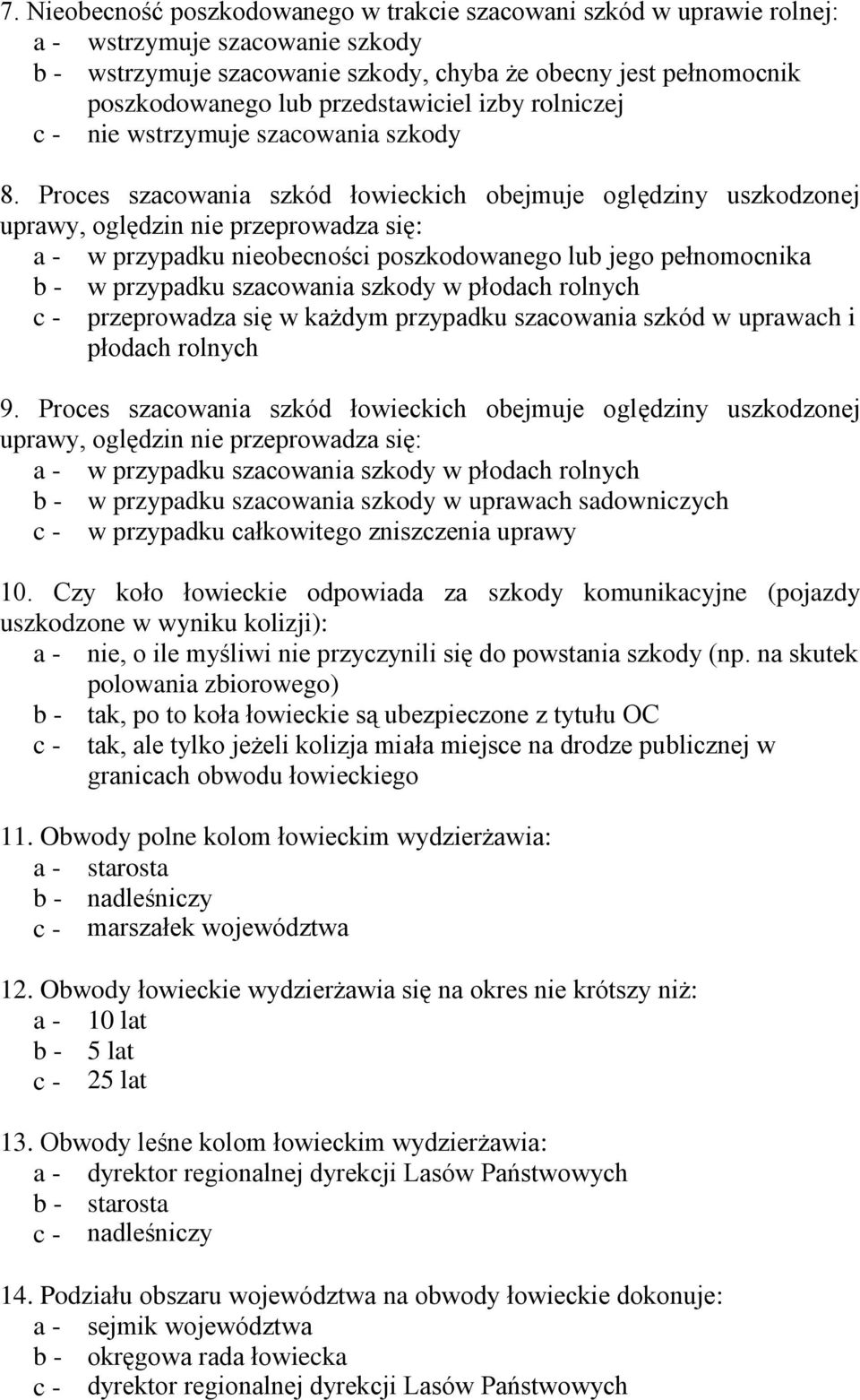 Proces szacowania szkód łowieckich obejmuje oględziny uszkodzonej uprawy, oględzin nie przeprowadza się: a - w przypadku nieobecności poszkodowanego lub jego pełnomocnika b - w przypadku szacowania