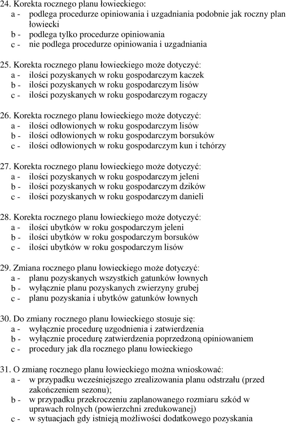 Korekta rocznego planu łowieckiego może dotyczyć: a - ilości pozyskanych w roku gospodarczym kaczek b - ilości pozyskanych w roku gospodarczym lisów c - ilości pozyskanych w roku gospodarczym rogaczy
