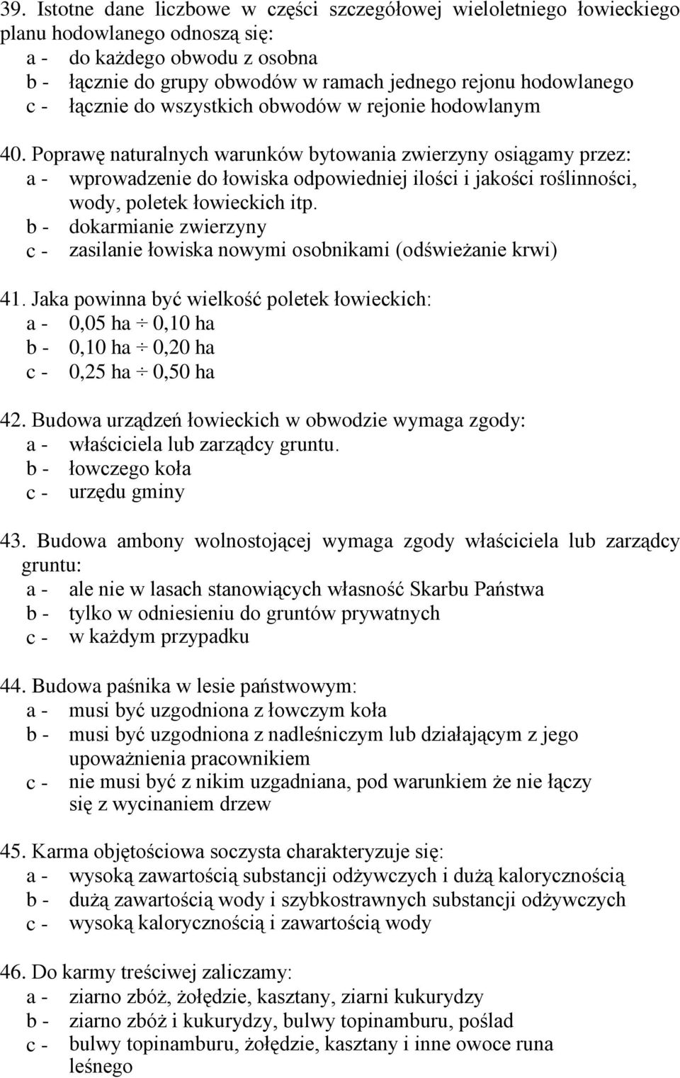 Poprawę naturalnych warunków bytowania zwierzyny osiągamy przez: a - wprowadzenie do łowiska odpowiedniej ilości i jakości roślinności, wody, poletek łowieckich itp.
