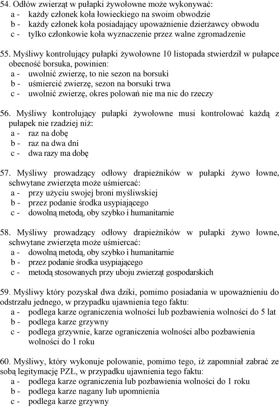 Myśliwy kontrolujący pułapki żywołowne 10 listopada stwierdził w pułapce obecność borsuka, powinien: a - uwolnić zwierzę, to nie sezon na borsuki b - uśmiercić zwierzę, sezon na borsuki trwa c -