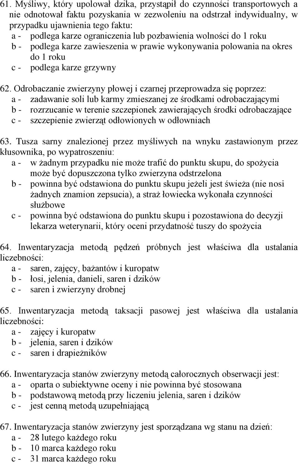 Odrobaczanie zwierzyny płowej i czarnej przeprowadza się poprzez: a - zadawanie soli lub karmy zmieszanej ze środkami odrobaczającymi b - rozrzucanie w terenie szczepionek zawierających środki
