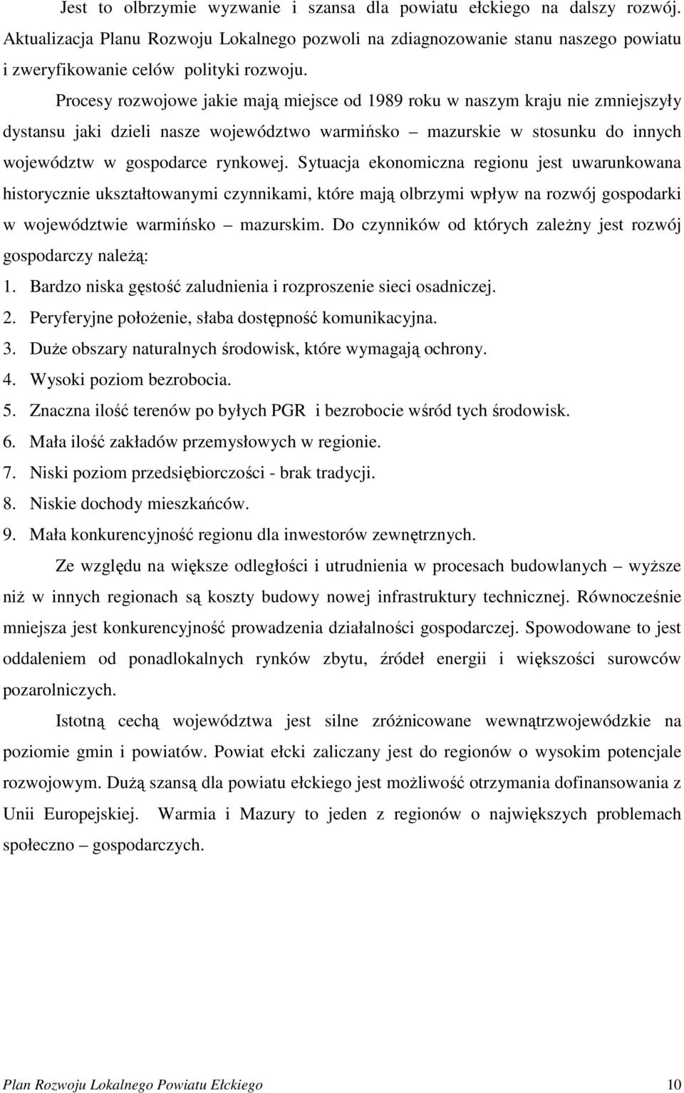 Sytuacja ekonomiczna regionu jest uwarunkowana historycznie ukształtowanymi czynnikami, które mają olbrzymi wpływ na rozwój gospodarki w województwie warmińsko mazurskim.