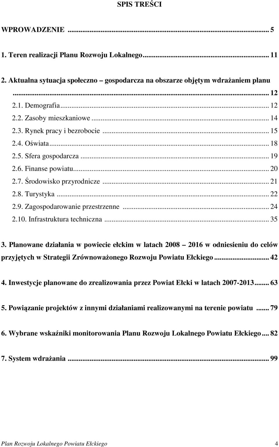 .. 24 2.10. Infrastruktura techniczna... 35 3. Planowane działania w powiecie ełckim w latach 2008 2016 w odniesieniu do celów przyjętych w Strategii Zrównoważonego Rozwoju Powiatu Ełckiego... 42 4.