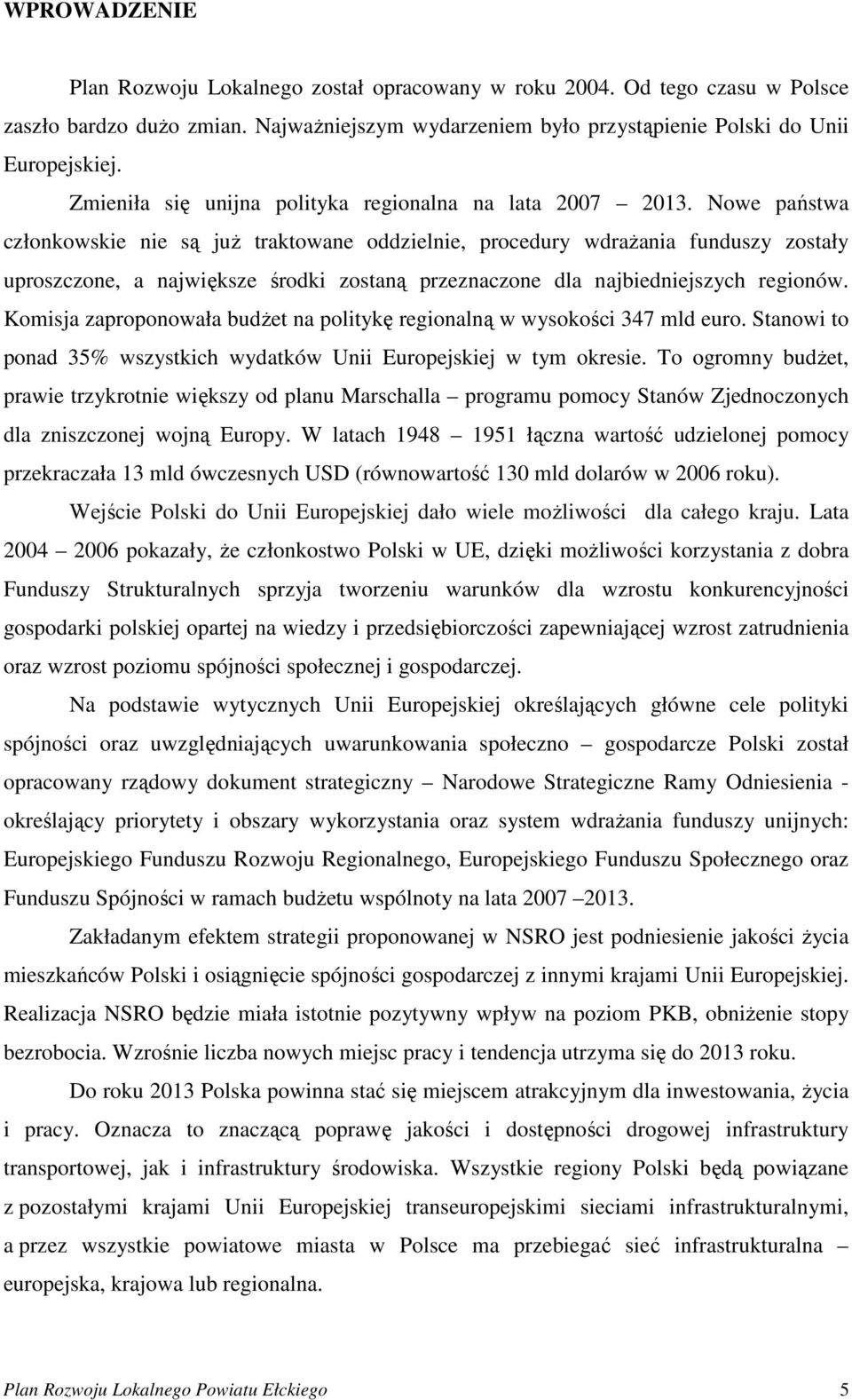 Nowe państwa członkowskie nie są już traktowane oddzielnie, procedury wdrażania funduszy zostały uproszczone, a największe środki zostaną przeznaczone dla najbiedniejszych regionów.