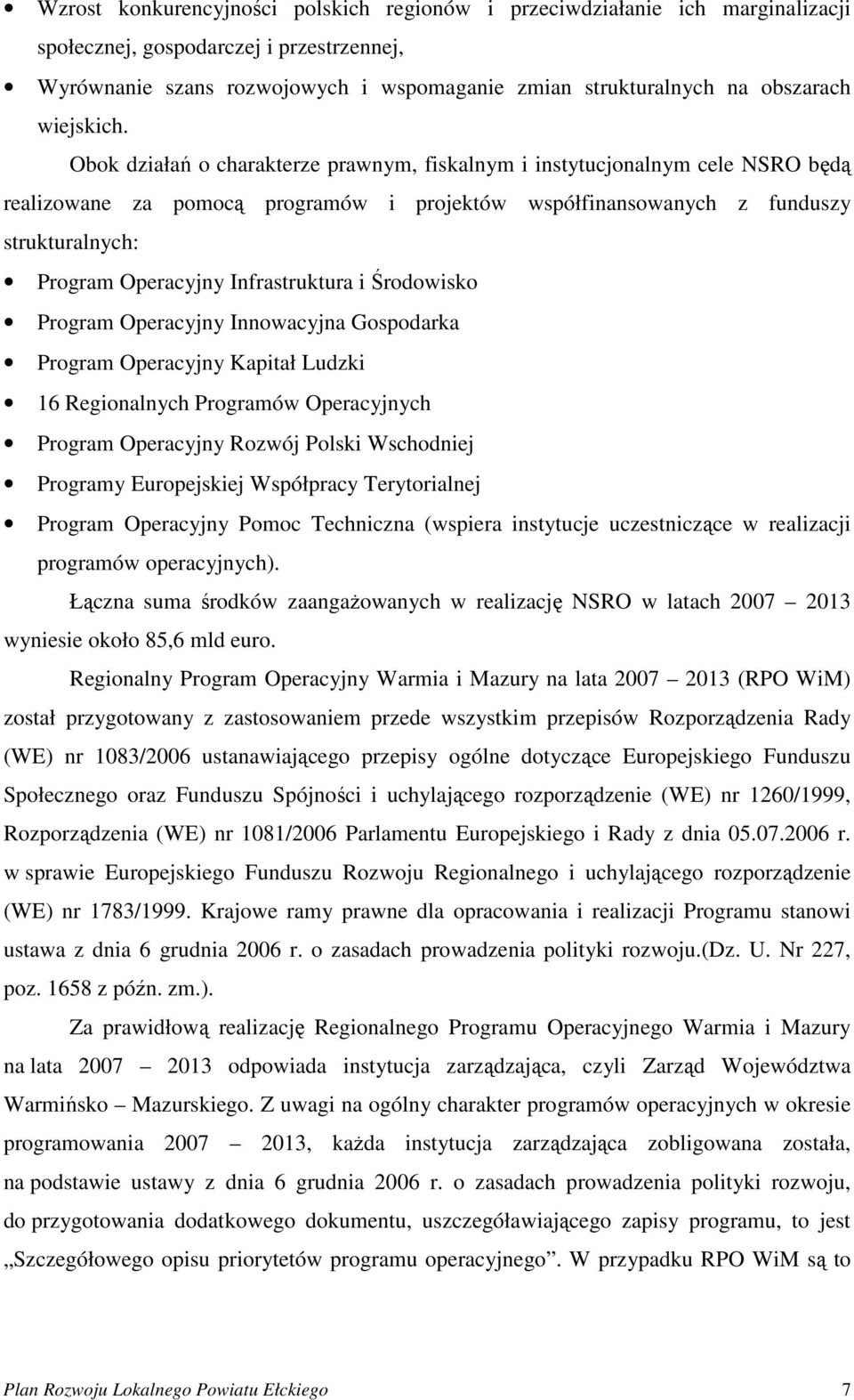 Obok działań o charakterze prawnym, fiskalnym i instytucjonalnym cele NSRO będą realizowane za pomocą programów i projektów współfinansowanych z funduszy strukturalnych: Program Operacyjny
