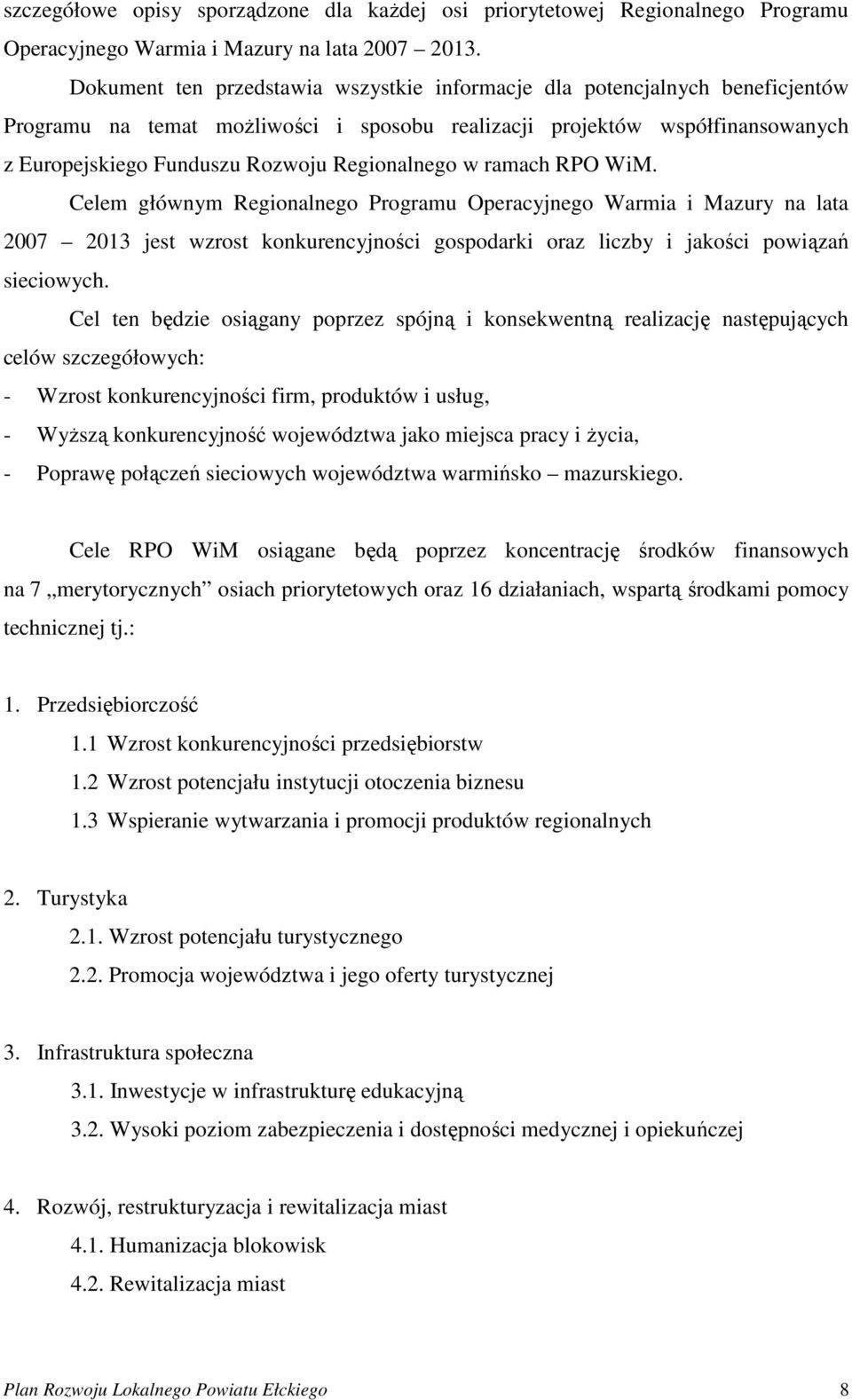 Regionalnego w ramach RPO WiM. Celem głównym Regionalnego Programu Operacyjnego Warmia i Mazury na lata 2007 2013 jest wzrost konkurencyjności gospodarki oraz liczby i jakości powiązań sieciowych.
