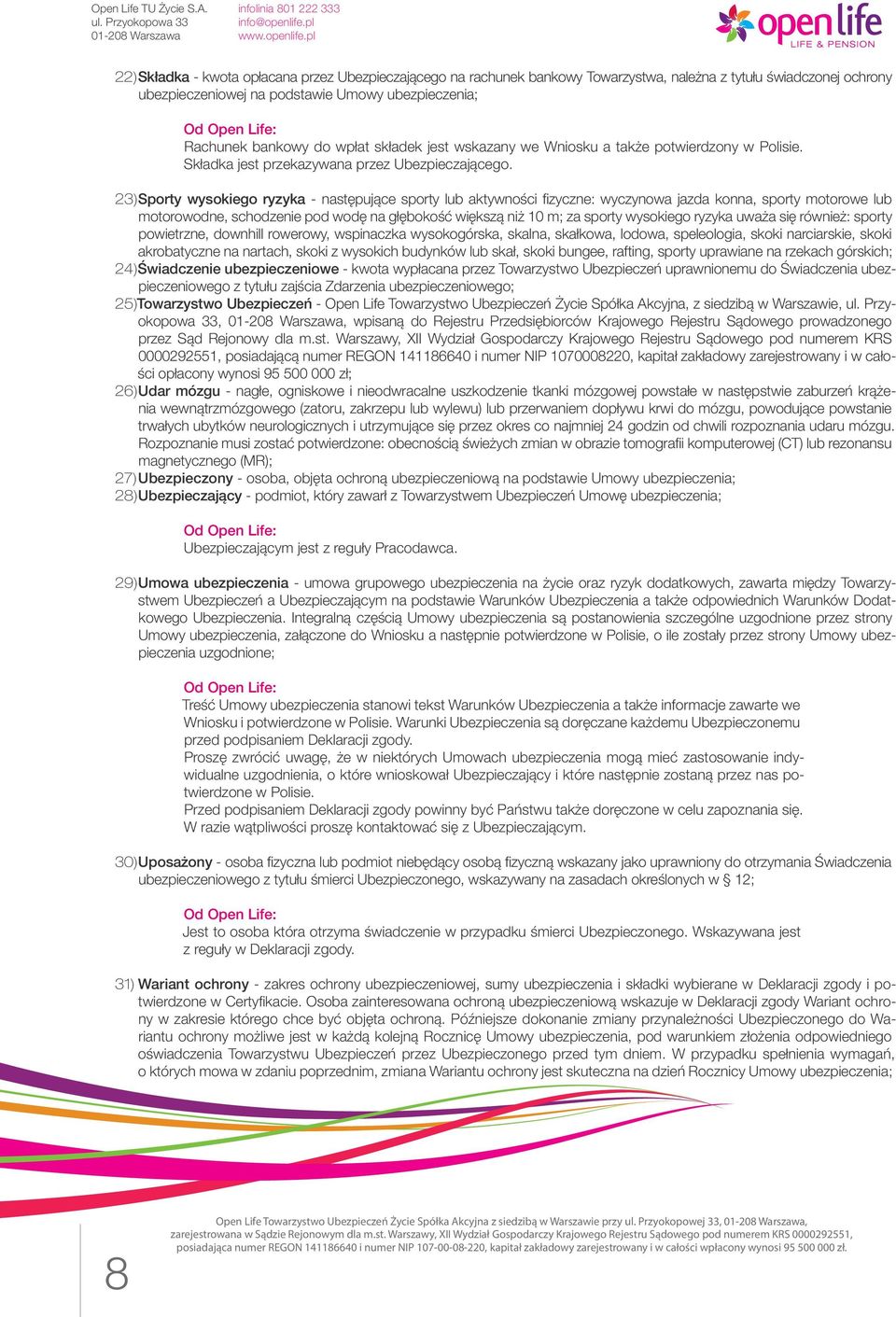 23) Sporty wysokiego ryzyka - następujące sporty lub aktywności fizyczne: wyczynowa jazda konna, sporty motorowe lub motorowodne, schodzenie pod wodę na głębokość większą niż 10 m; za sporty