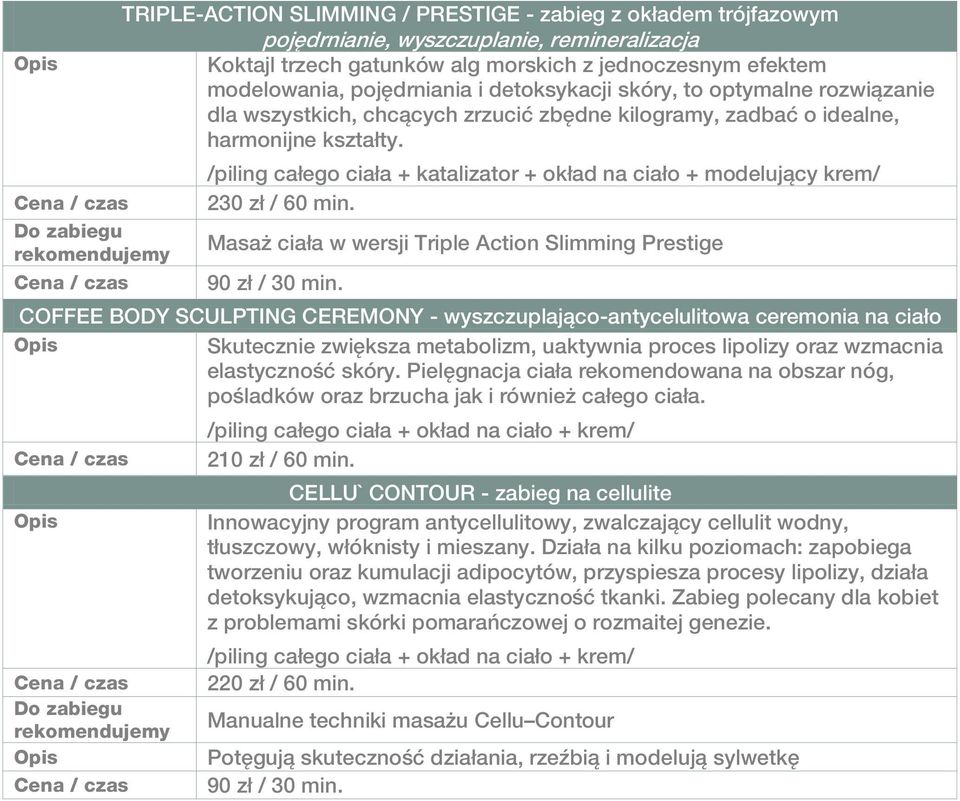 /piling całego ciała + katalizator + okład na ciało + modelujący krem/ / czas 230 zł / 60 min. Do zabiegu Masaż ciała w wersji Triple Action Slimming Prestige / czas 90 zł / 30 min.
