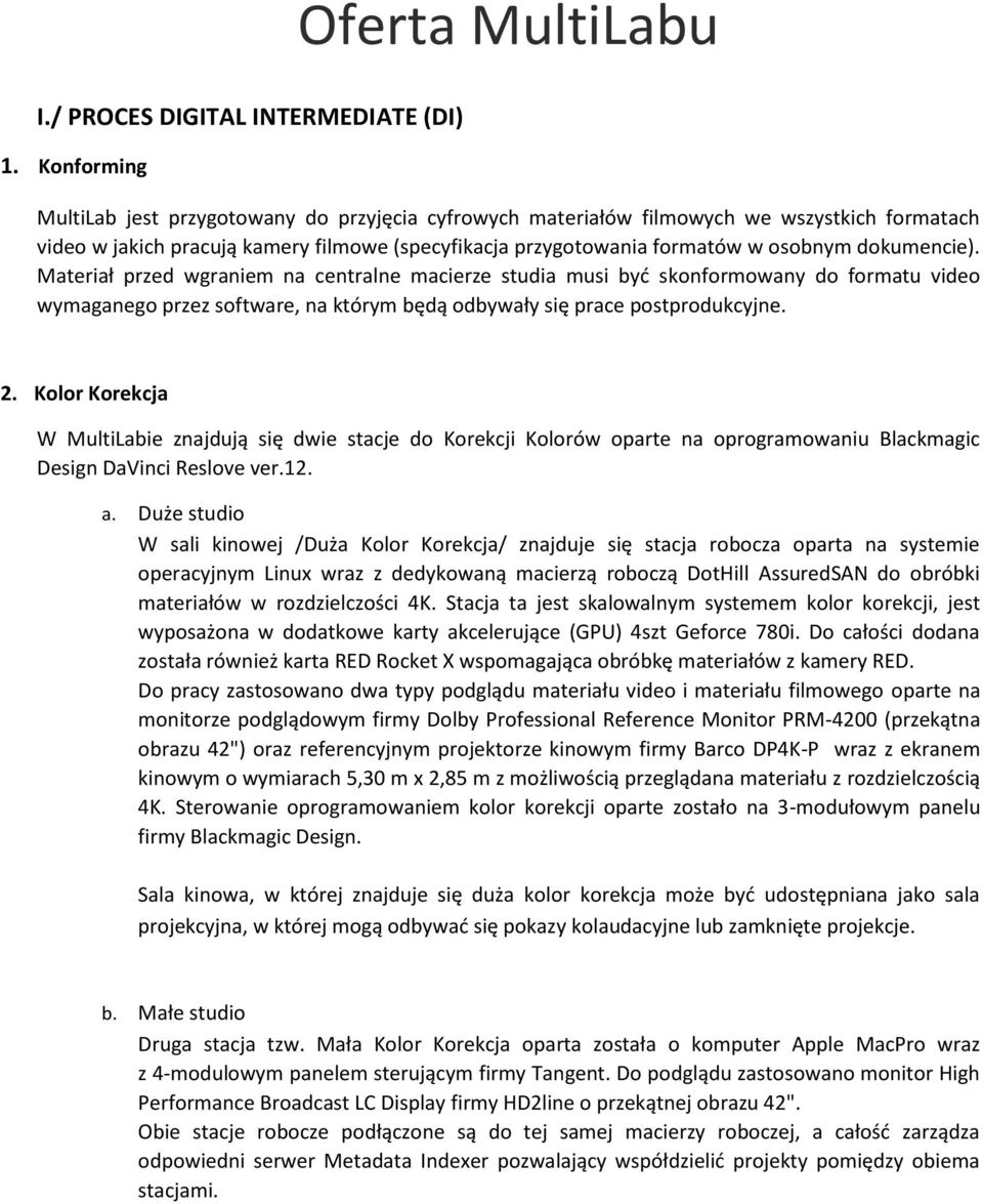 osobnym dokumencie). Materiał przed wgraniem na centralne macierze studia musi być skonformowany do formatu video wymaganego przez software, na którym będą odbywały się prace postprodukcyjne. 2.