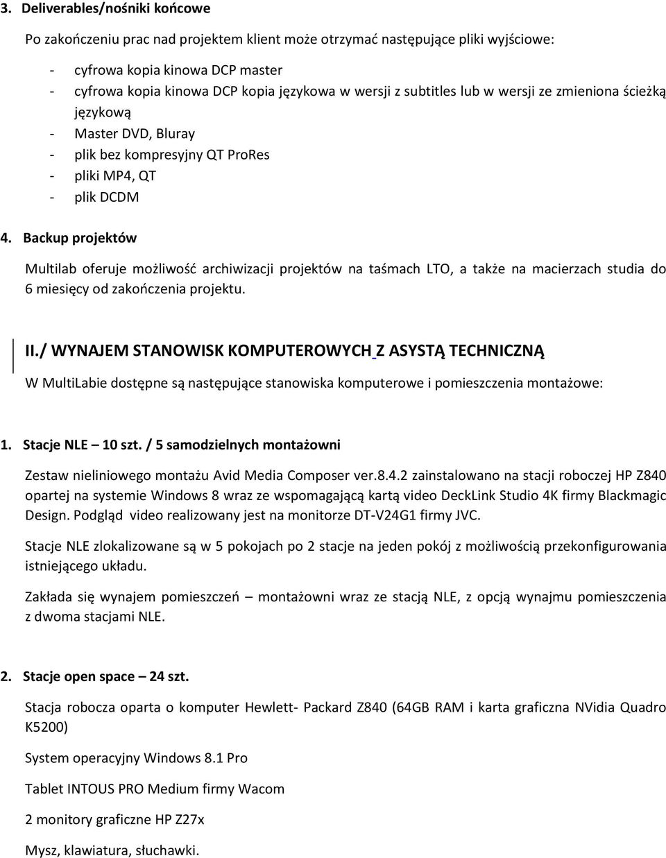 Backup projektów Multilab oferuje możliwość archiwizacji projektów na taśmach LTO, a także na macierzach studia do 6 miesięcy od zakończenia projektu. II.
