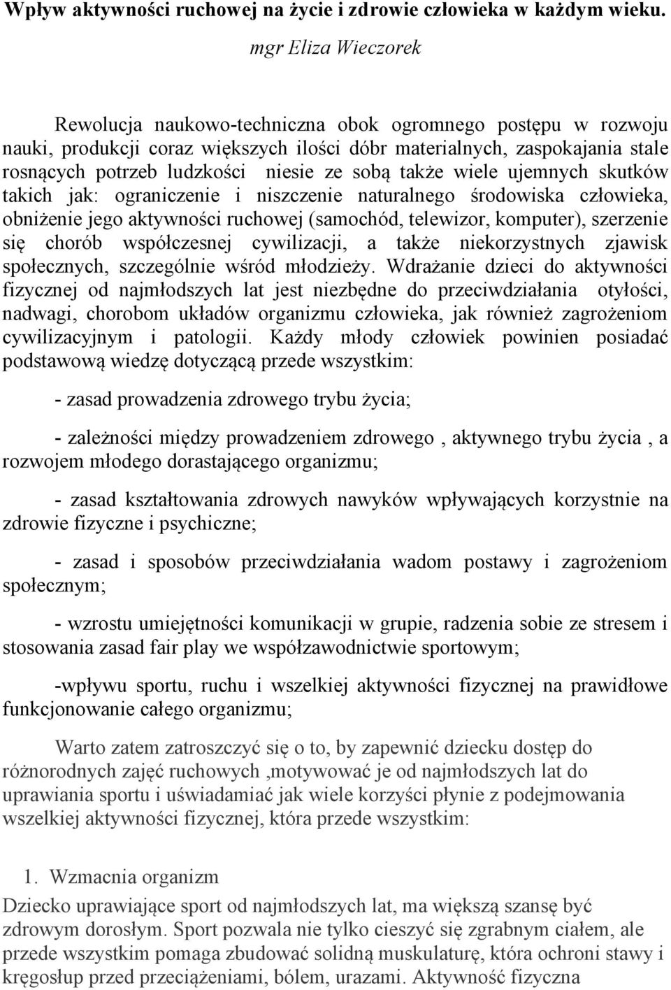 sobą także wiele ujemnych skutków takich jak: ograniczenie i niszczenie naturalnego środowiska człowieka, obniżenie jego aktywności ruchowej (samochód, telewizor, komputer), szerzenie się chorób