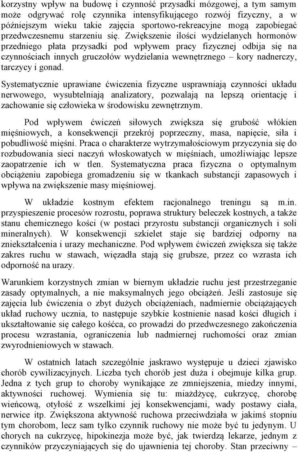 Zwiększenie ilości wydzielanych hormonów przedniego płata przysadki pod wpływem pracy fizycznej odbija się na czynnościach innych gruczołów wydzielania wewnętrznego kory nadnerczy, tarczycy i gonad.