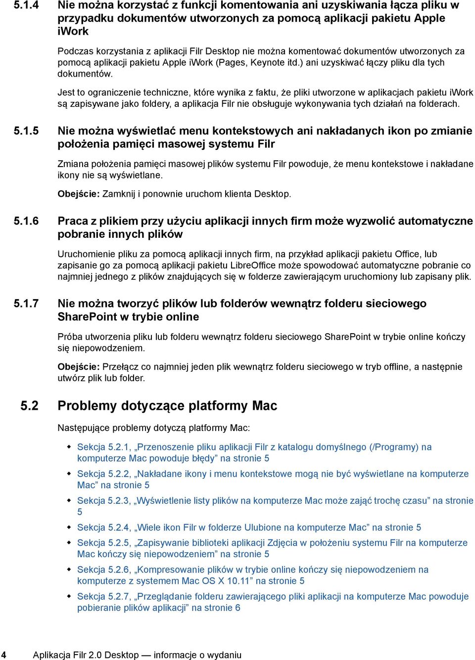 Jest to ograniczenie techniczne, które wynika z faktu, że pliki utworzone w aplikacjach pakietu iwork są zapisywane jako foldery, a aplikacja Filr nie obsługuje wykonywania tych działań na folderach.