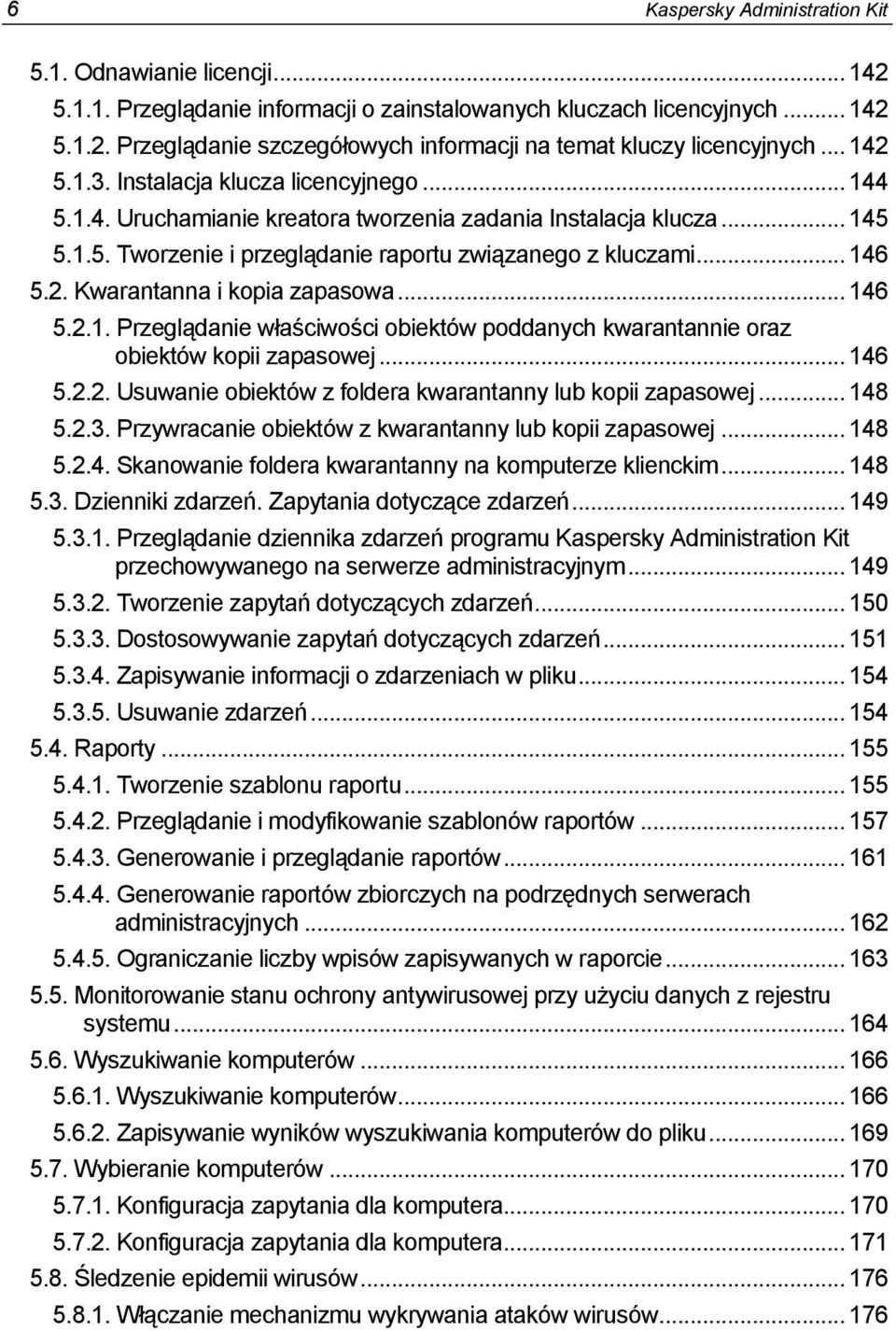 .. 146 5.2.1. Przeglądanie właściwści biektów pddanych kwarantannie raz biektów kpii zapaswej... 146 5.2.2. Usuwanie biektów z fldera kwarantanny lub kpii zapaswej... 148 5.2.3.