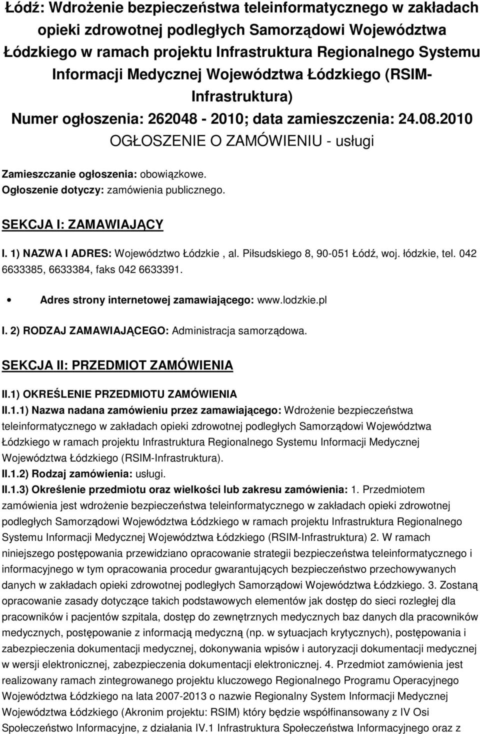 Ogłoszenie dotyczy: zamówienia publicznego. SEKCJA I: ZAMAWIAJĄCY I. 1) NAZWA I ADRES: Województwo Łódzkie, al. Piłsudskiego 8, 90-051 Łódź, woj. łódzkie, tel. 042 6633385, 6633384, faks 042 6633391.