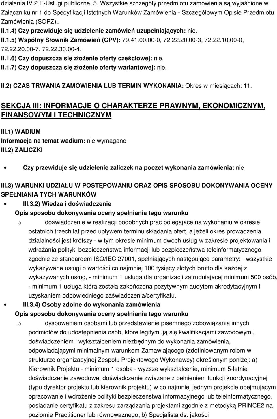 II.1.5) Wspólny Słownik Zamówień (CPV): 79.41.00.00-0, 72.22.20.00-3, 72.22.10.00-0, 72.22.20.00-7, 72.22.30.00-4. II.1.6) Czy dopuszcza się złożenie oferty częściowej: nie. II.1.7) Czy dopuszcza się złożenie oferty wariantowej: nie.