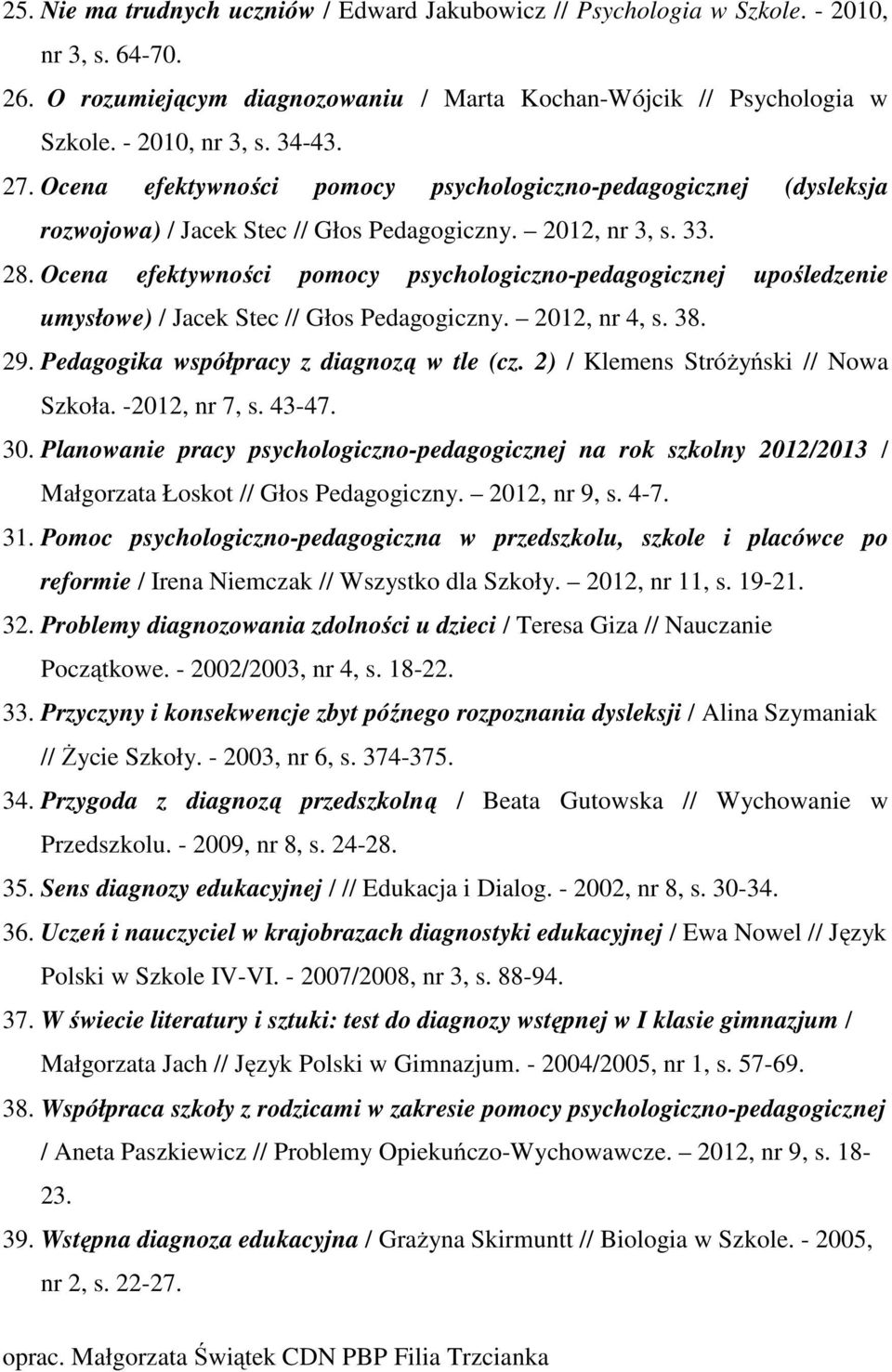 Ocena efektywności pomocy psychologiczno-pedagogicznej upośledzenie umysłowe) / Jacek Stec // Głos Pedagogiczny. 2012, nr 4, s. 38. 29. Pedagogika współpracy z diagnozą w tle (cz.