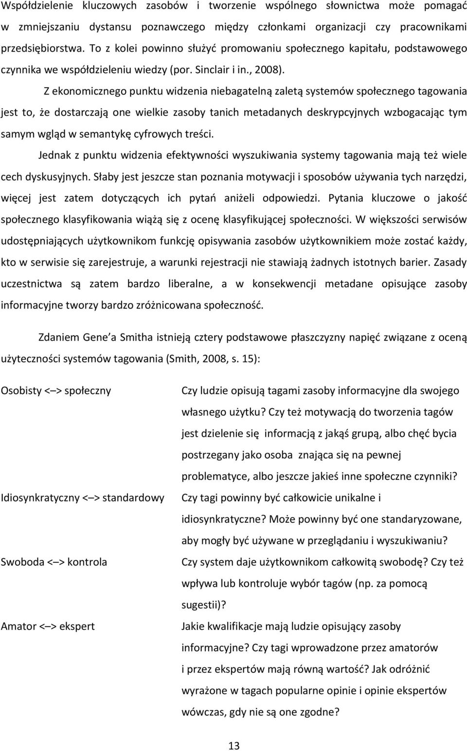 Z ekonomicznego punktu widzenia niebagatelną zaletą systemów społecznego tagowania jest to, że dostarczają one wielkie zasoby tanich metadanych deskrypcyjnych wzbogacając tym samym wgląd w semantykę