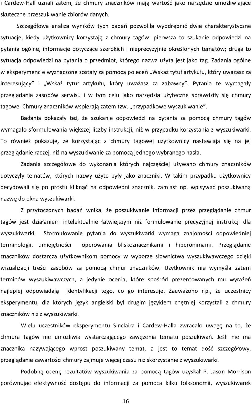 dotyczące szerokich i nieprecyzyjnie określonych tematów; druga to sytuacja odpowiedzi na pytania o przedmiot, którego nazwa użyta jest jako tag.