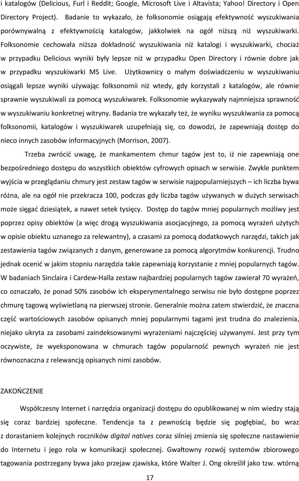 Folksonomie cechowała niższa dokładność wyszukiwania niż katalogi i wyszukiwarki, chociaż w przypadku Delicious wyniki były lepsze niż w przypadku Open Directory i równie dobre jak w przypadku