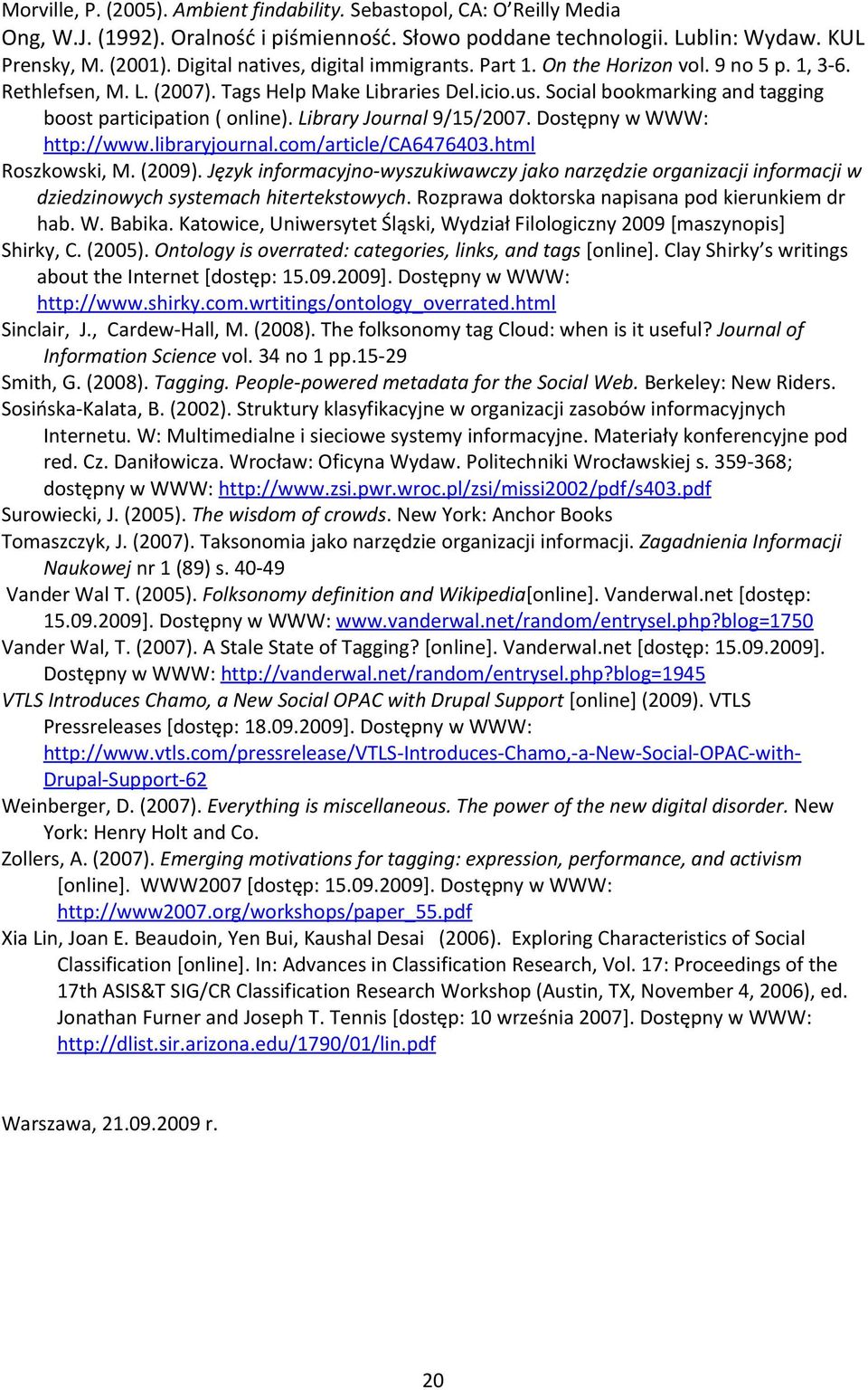 Social bookmarking and tagging boost participation ( online). Library Journal 9/15/2007. Dostępny w WWW: http://www.libraryjournal.com/article/ca6476403.html Roszkowski, M. (2009).